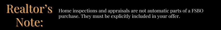 A Realtor's note about Homes for Sale By Owner Chattanooga, TN .  Home inspections and appraisals are not automatic parts of a FSBO purchase. They must be explicitly included in your offer.