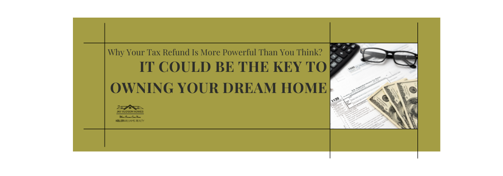 Green box with the following copy Why Your Tax Refund Is More Powerful Than You Think? It could be the key to owning your dream home